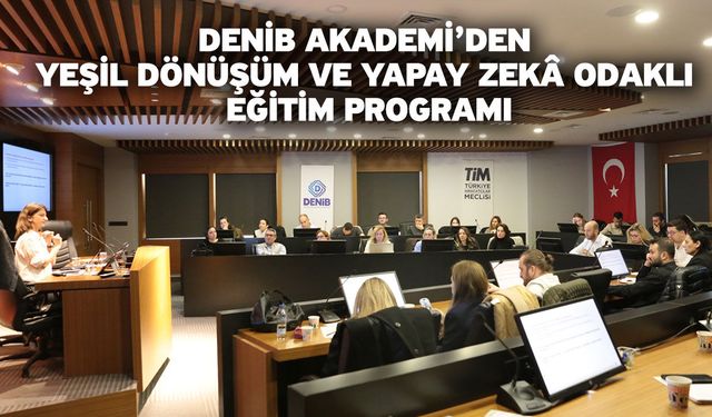 DENİB Akademi’den Yeşil Dönüşüm ve Yapay Zekâ Odaklı Eğitim Programı