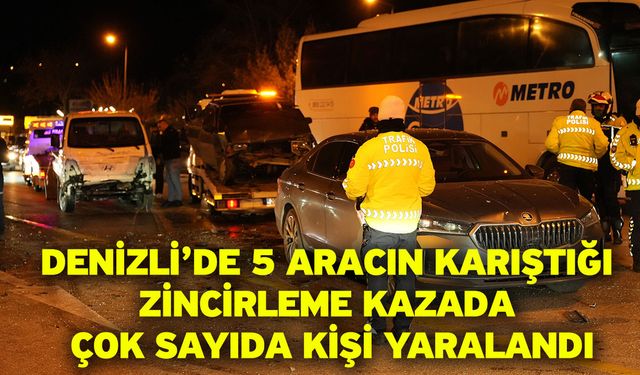 Denizli’de 5 aracın karıştığı zincirleme kazada çok sayıda kişi yaralandı