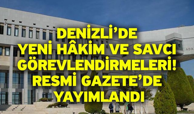Denizli’de Yeni Hâkim ve Savcı Görevlendirmeleri! Resmi Gazete’de Yayımlandı