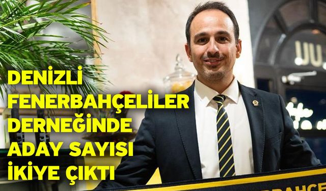 Denizli Fenerbahçeliler Derneğinde aday sayısı ikiye çıktı