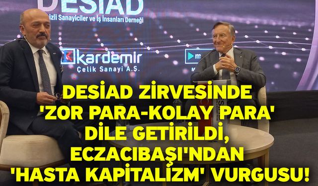 DESİAD Zirvesinde 'Zor Para-Kolay Para' Dile Getirildi, Eczacıbaşı'ndan 'Hasta Kapitalizm' Vurgusu!