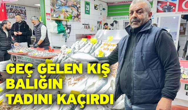 Geç gelen kış balığın tadını kaçırdı