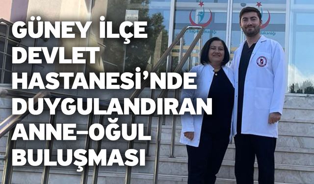 Güney İlçe Devlet Hastanesi’nde Duygulandıran Anne–Oğul Buluşması