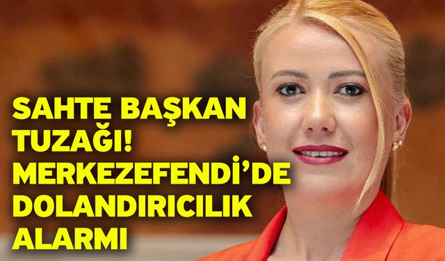 Sahte Başkan Tuzağı! Merkezefendi’de Dolandırıcılık Alarmı