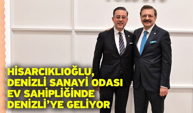 Hisarcıklıoğlu, Denizli Sanayi Odası Ev Sahipliğinde Denizli’ye Geliyor