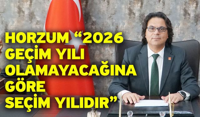 CHP Denizli İl Başkanı Horzum “2026 Geçim Yılı Olamayacağına Göre Seçim Yılıdır”