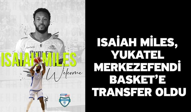 Isaiah Miles, Yukatel Merkezefendi Basket’e Transfer Oldu