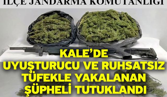 Kale’de uyuşturucu ve ruhsatsız tüfekle yakalanan şüpheli tutuklandı