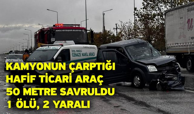 Kamyonun çarptığı hafif ticari araç 50 metre savruldu: 1 ölü, 2 yaralı