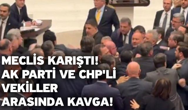 Meclis karıştı: AK Parti ve CHP'li vekiller arasında kavga!