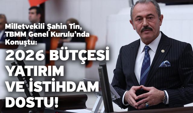 Tin “2026 Bütçesi Yatırım Ve İstihdam Dostu!”
