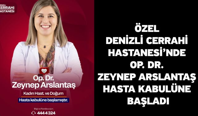 Özel Denizli Cerrahi Hastanesi’nde Op. Dr. Zeynep Arslantaş Hasta Kabulüne Başladı