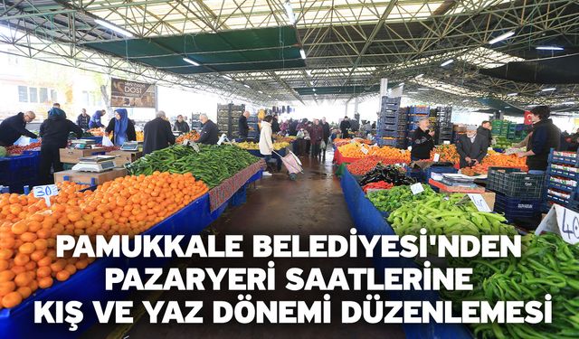 Pamukkale Belediyesi'nden Pazaryeri Saatlerine Kış Ve Yaz Dönemi Düzenlemesi