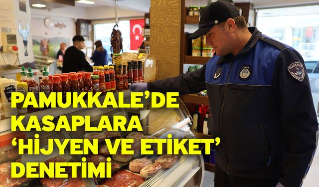 Pamukkale’de Kasaplara ‘Hijyen Ve Etiket’ Denetimi