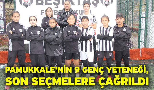 Pamukkale'nin 9 genç yeteneği, son seçmelere çağrıldı
