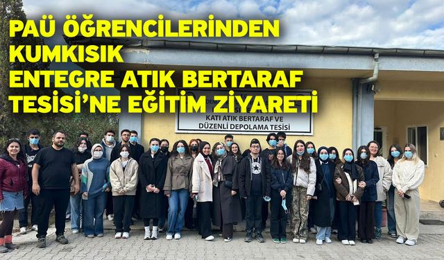 PAÜ öğrencilerinden Kumkısık Entegre Atık Bertaraf Tesisi’ne eğitim ziyareti