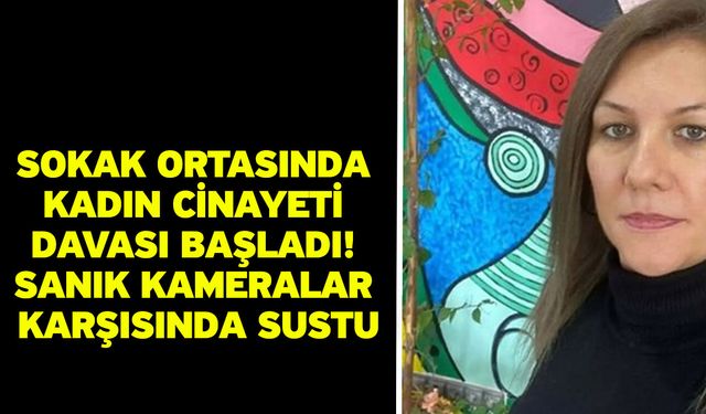 Sokak Ortasında Kadın Cinayeti Davası Başladı! Sanık Kameralar Karşısında Sustu