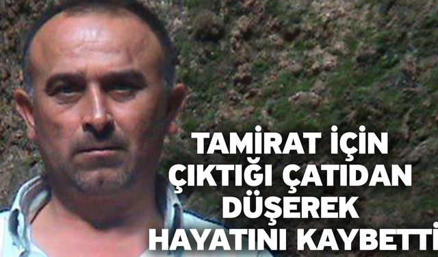 Tamirat için çıktığı çatıdan düşerek hayatını kaybetti