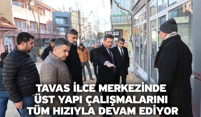 Tavas ilce merkezinde üst yapı çalışmalarını tüm hızıyla devam ediyor