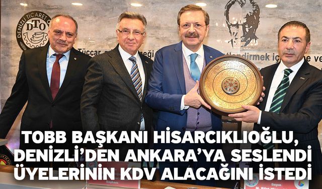 TOBB Başkanı Hisarcıklıoğlu, Denizli’den Ankara’ya seslendi! Üyelerinin KDV alacağını istedi