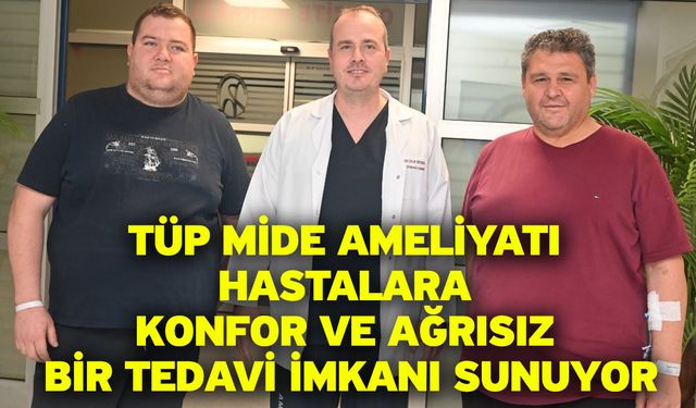 Tüp mide ameliyatı hastalara konfor ve ağrısız bir tedavi imkanı sunuyor