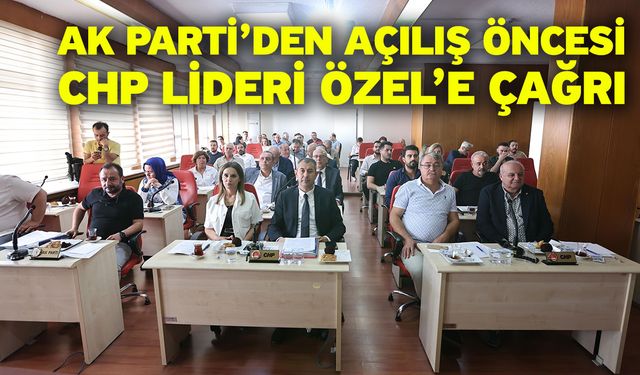 AK Parti’den açılış öncesi CHP lideri Özel’e çağrı
