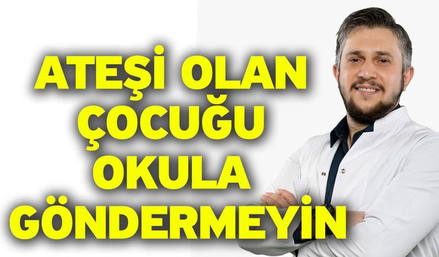 Ateşi olan çocuğu okula göndermeyin