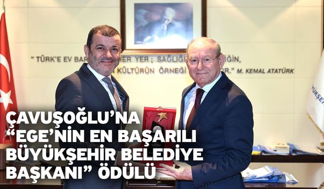Çavuşoğlu’na “Ege’nin En Başarılı Büyükşehir Belediye Başkanı” Ödülü