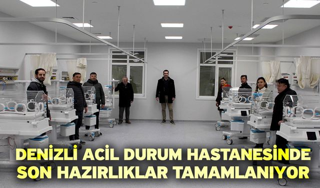 Denizli Acil Durum Hastanesinde son hazırlıklar tamamlanıyor