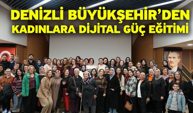 Denizli Büyükşehir’den kadınlara dijital güç eğitimi