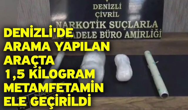 Denizli'de arama yapılan araçta 1,5 kilogram metamfetamin ele geçirildi