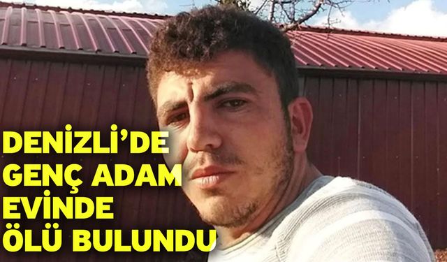 Denizli’de Genç Adam Evinde Ölü Bulundu