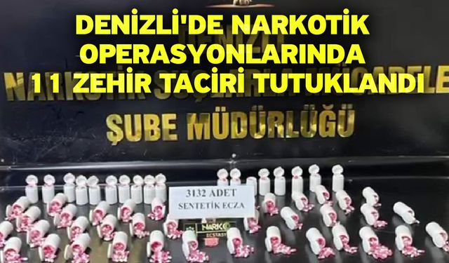 Denizli'de narkotik operasyonlarında 11 zehir taciri tutuklandı