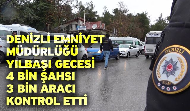Denizli Emniyet Müdürlüğü yılbaşı gecesi 4 bin şahsı 3 bin aracı kontrol etti