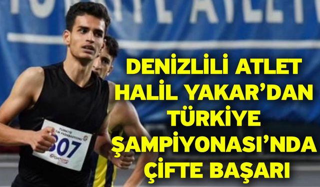 Denizlili Atlet Halil Yakar’dan Türkiye Şampiyonası’nda Çifte Başarı