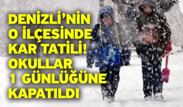 Denizli’nin o ilçesinde kar tatili! Okullar 1 günlüğüne kapatıldı