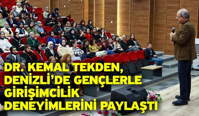 Dr. Kemal Tekden, Denizli’de Gençlerle Girişimcilik Deneyimlerini Paylaştı