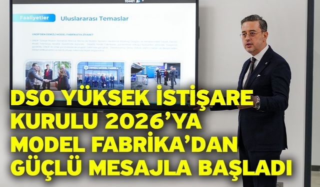 DSO Yüksek İstişare Kurulu 2026’ya Model Fabrika’dan Güçlü Mesajla Başladı