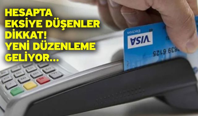Hesapta eksiye düşenler dikkat! Yeni düzenleme geliyor...