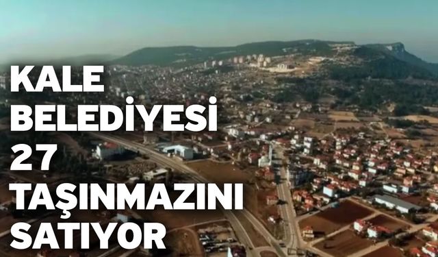 Kale Belediyesi 27 Taşınmazını Satıyor