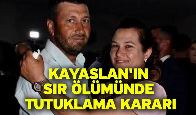 Kayaslan'ın sır ölümünde tutuklama kararı