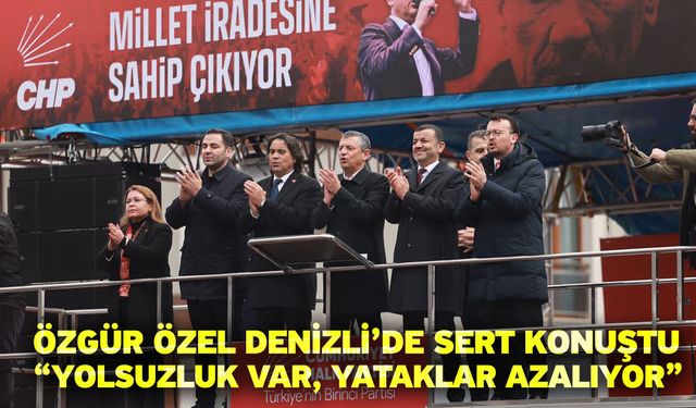 Özgür Özel Denizli’de Sert Konuştu “Yolsuzluk Var, Yataklar Azalıyor”