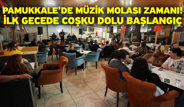 Pamukkale’de müzik molası zamanı! İlk gecede coşku dolu başlangıç