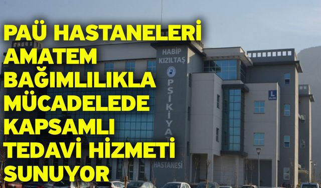 PAÜ Hastaneleri AMATEM Bağımlılıkla Mücadelede Kapsamlı Tedavi Hizmeti Sunuyor