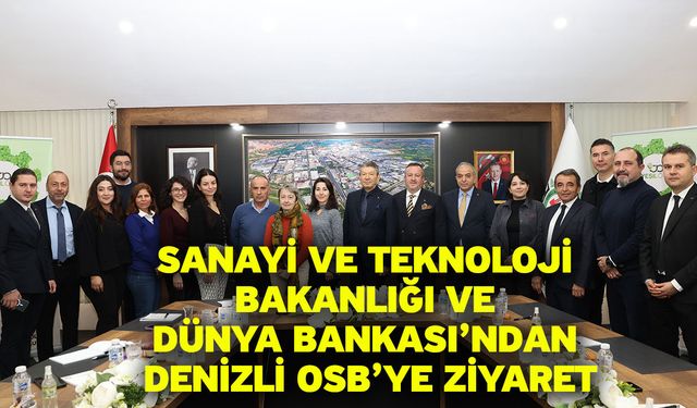 Sanayi Ve Teknoloji Bakanlığı Ve Dünya Bankası’ndan Denizli OSB’ye Ziyaret