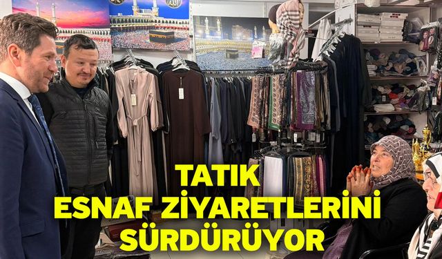 Tatık esnaf ziyaretlerini sürdürüyor