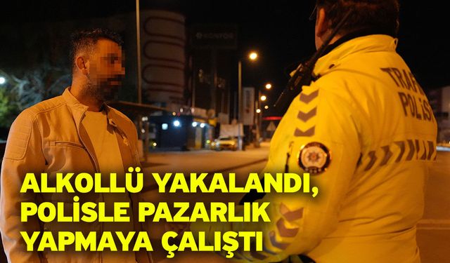Alkollü Yakalandı, Polisle Pazarlık Yapmaya Çalıştı