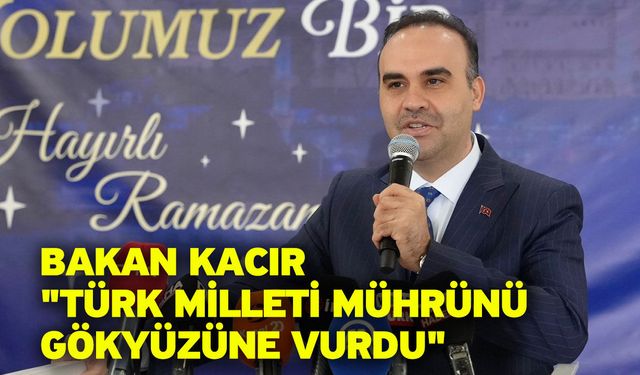 Bakan Kacır "Türk milleti mührünü gökyüzüne vurdu"