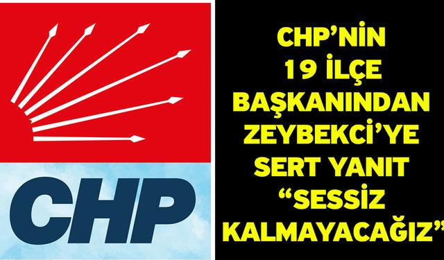 CHP’nin 19 İlçe Başkanından Zeybekci’ye Sert Yanıt “Sessiz Kalmayacağız”