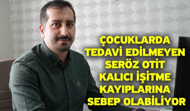Çocuklarda tedavi edilmeyen seröz otit kalıcı işitme kayıplarına sebep olabiliyor